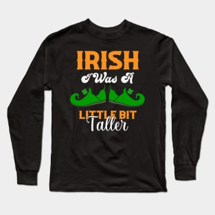 Irish I Was A Little Bit Taller Funny St Patrick's Day Gift Long Sleeve T-Shirt